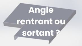 Angle rentrant ou sortant, quelle différence ?